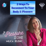 5 Ways To Reconnect To Your Body & Pleasure – Milica Jelenic