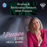Healing & Reclaiming Pleasure After Trauma – Milica Jelenic