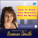 How To Grow Your Business With No Money – Christine McIver