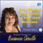 Stop Playing the Victim in Your Own Business – Christine McIver
