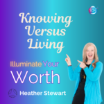 Knowing Versus Living – Heather Stewart