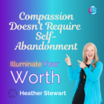 Compassion Doesn’t Require Self-Abandonment – Heather Stewart