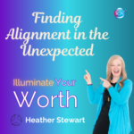 When Life Reroutes You: Finding Alignment In The Unexpected – Heather Stewart