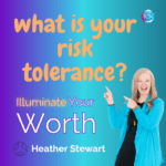 What Is Your Risk Tolerance? – Heather Stewart