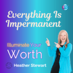 Everything Is Impermanent – Including Impermanence – Heather Stewart