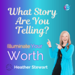 What Story Are You Telling? – Heather Stewart