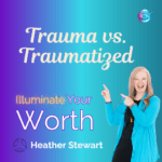Trauma Versus Traumatized – Heather Stewart