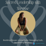 Building Slower, Living Fuller: Releasing Guilt, Reclaiming Rhythm – Sherisse Alexander