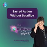 Sacred Action Without Sacrifice – Dr. Dolores Fazzino