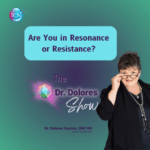 Are You In Resonance Or Resistance? – Dr. Dolores Fazzino