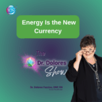Energy Is The New Currency – Dr. Dolores Fazzino