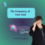 The Frequency Of Your Soul – Dr. Dolores Fazzino