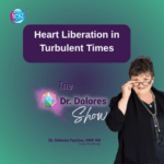 Heart Liberation In Turbulent Times – Dr. Dolores Fazzino