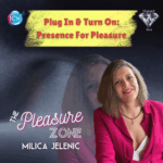 Plug In & Turn On: Presence For Pleasure – Milica Jelenic