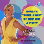 Stories vs Truths: Is What We Know Just A Story? – Dr. Tina Koopersmith