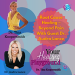Root Cause Healing – Beyond Pain With Guest Dr. Audra Lance
