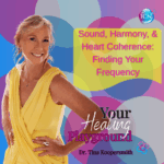 Sound, Harmony, & Heart Coherence: Finding Your Frequency – Dr. Tina Koopersmith